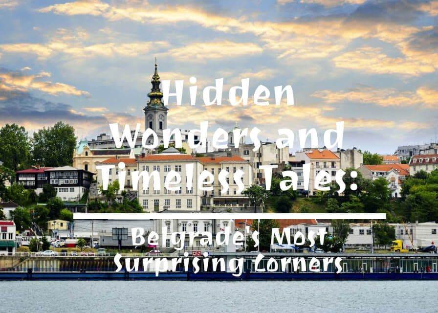 Hidden Wonders and Timeless Tales: Belgrade's Most Surprising Corners